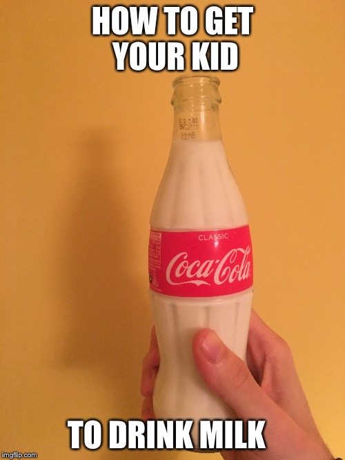 HOW TO GET YOUR KID; TO DRINK MILK | image tagged in memes,coca cola,milk,kids | made w/ Imgflip meme maker