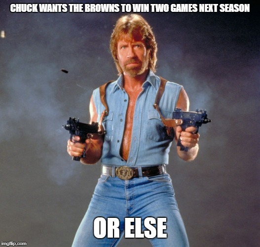 Chuck Norris Guns Meme | CHUCK WANTS THE BROWNS TO WIN TWO GAMES NEXT SEASON; OR ELSE | image tagged in memes,chuck norris guns,chuck norris | made w/ Imgflip meme maker