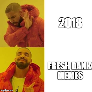 Drake No/Yes | 2018; FRESH DANK MEMES | image tagged in drake no/yes | made w/ Imgflip meme maker