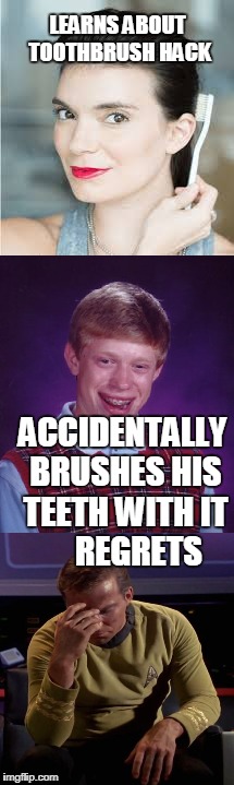 Be careful which toothbrush you choose(to all hack lovers) | LEARNS ABOUT TOOTHBRUSH HACK; ACCIDENTALLY BRUSHES HIS TEETH WITH IT     
REGRETS | image tagged in regrets,bad luck brian,disgusting,comedy | made w/ Imgflip meme maker