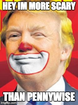 Donald Trump the Clown | HEY IM MORE SCARY; THAN PENNYWISE | image tagged in donald trump the clown | made w/ Imgflip meme maker