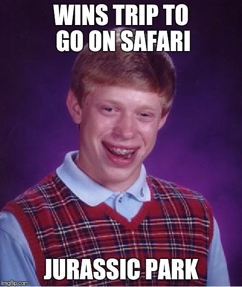 Bad Luck Brian | WINS TRIP TO GO ON SAFARI; JURASSIC PARK | image tagged in memes,bad luck brian | made w/ Imgflip meme maker