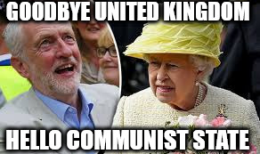 Corbyn - goodbye 'United Kingdom' | GOODBYE UNITED KINGDOM; HELLO COMMUNIST STATE | image tagged in vote corbyn,keepcorbyn,party of hate,momentum,mcdonnell,labour | made w/ Imgflip meme maker