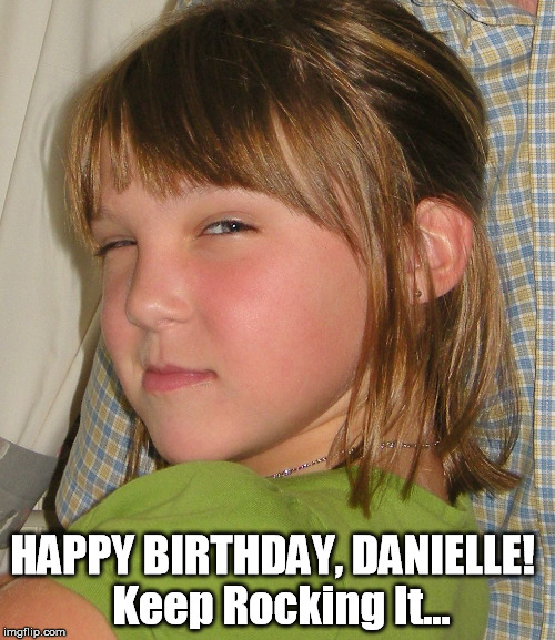 HAPPY BIRTHDAY, DANIELLE!
 Keep Rocking It... | image tagged in hb dc | made w/ Imgflip meme maker