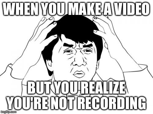 Jackie Chan WTF |  WHEN YOU MAKE A VIDEO; BUT YOU REALIZE YOU'RE NOT RECORDING | image tagged in memes,jackie chan wtf | made w/ Imgflip meme maker