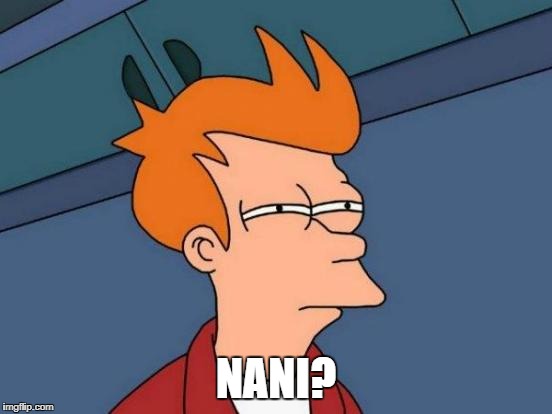 Futurama Fry Meme | NANI? | image tagged in memes,futurama fry | made w/ Imgflip meme maker
