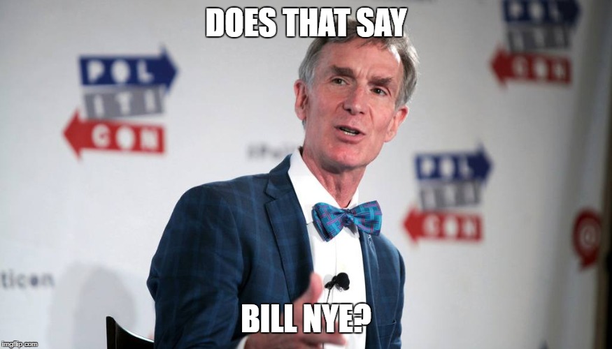 DOES THAT SAY BILL NYE? | made w/ Imgflip meme maker