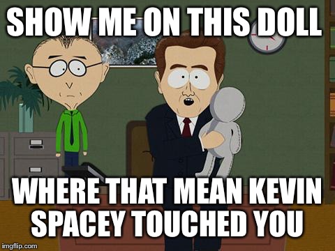 Show me on this doll | SHOW ME ON THIS DOLL; WHERE THAT MEAN KEVIN SPACEY TOUCHED YOU | image tagged in show me on this doll | made w/ Imgflip meme maker