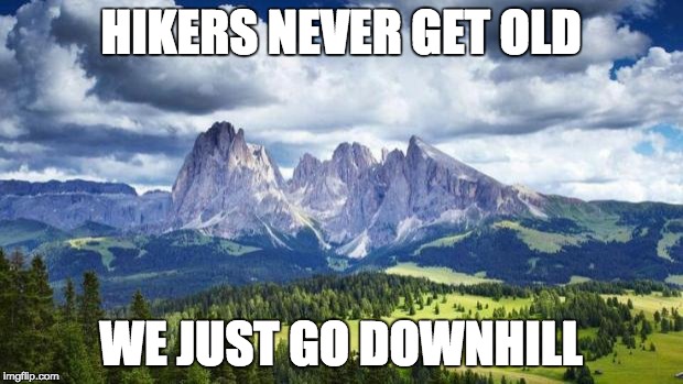 nature#mountains | HIKERS NEVER GET OLD; WE JUST GO DOWNHILL | image tagged in naturemountains | made w/ Imgflip meme maker