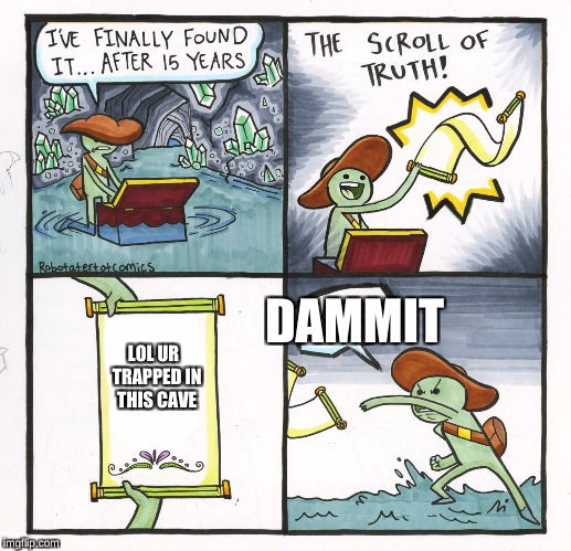 Oof | DAMMIT; LOL UR  TRAPPED IN THIS CAVE | image tagged in memes,the scroll of truth | made w/ Imgflip meme maker