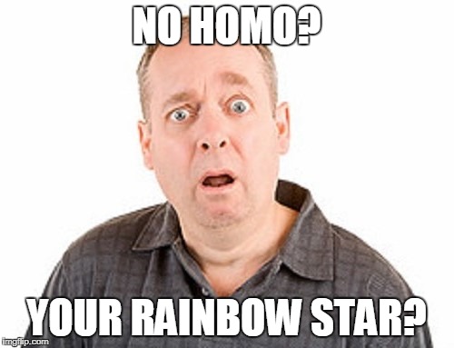 NO HOMO? YOUR RAINBOW STAR? | made w/ Imgflip meme maker