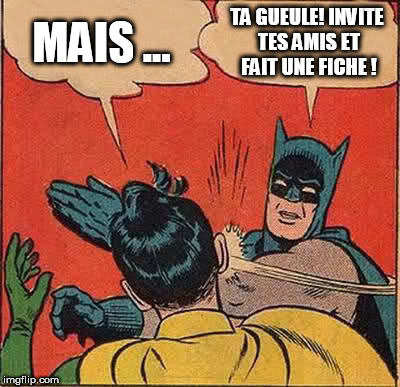 Batman Slapping Robin Meme | MAIS ... TA GUEULE! INVITE TES AMIS ET FAIT UNE FICHE ! | image tagged in memes,batman slapping robin | made w/ Imgflip meme maker