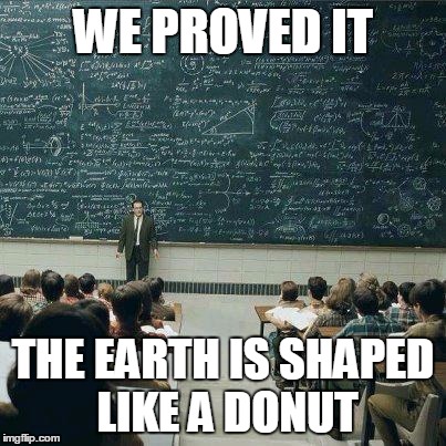 WE PROVED IT THE EARTH IS SHAPED LIKE A DONUT | made w/ Imgflip meme maker