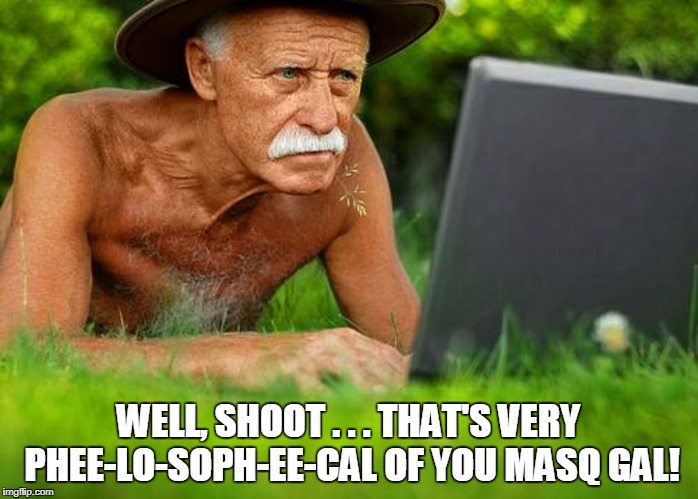 WELL, SHOOT . . . THAT'S VERY PHEE-LO-SOPH-EE-CAL OF YOU MASQ GAL! | made w/ Imgflip meme maker