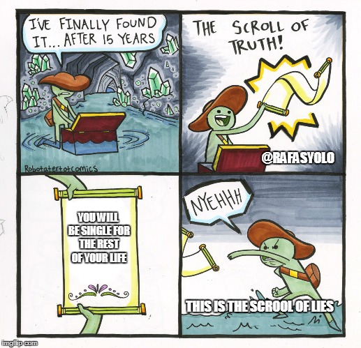 The Scroll Of Truth Meme | @RAFASYOLO; YOU WILL BE SINGLE FOR THE REST OF YOUR LIFE; THIS IS THE SCROOL OF LIES | image tagged in memes,the scroll of truth | made w/ Imgflip meme maker