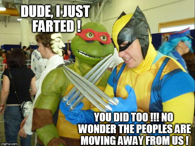 Farting in a Cosplay suit | DUDE, I JUST FARTED ! YOU DID TOO !!! NO WONDER THE PEOPLES ARE MOVING AWAY FROM US ! | image tagged in farting,farting in cosplay suit,cosplay fart,wolverine,tmnt,run | made w/ Imgflip meme maker