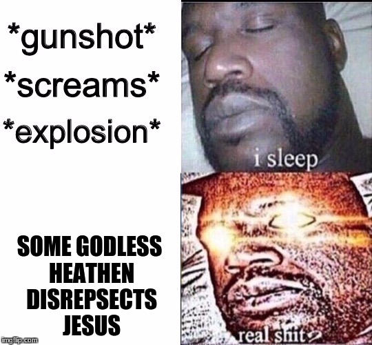 Sleeping Shaq / Real Shit | SOME GODLESS HEATHEN DISREPSECTS JESUS | image tagged in sleeping shaq / real shit | made w/ Imgflip meme maker