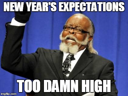 Too Damn High Meme | NEW YEAR'S EXPECTATIONS TOO DAMN HIGH | image tagged in memes,too damn high | made w/ Imgflip meme maker