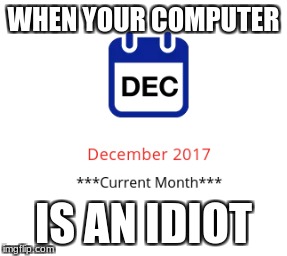 WHEN YOUR COMPUTER; IS AN IDIOT | image tagged in original meme | made w/ Imgflip meme maker