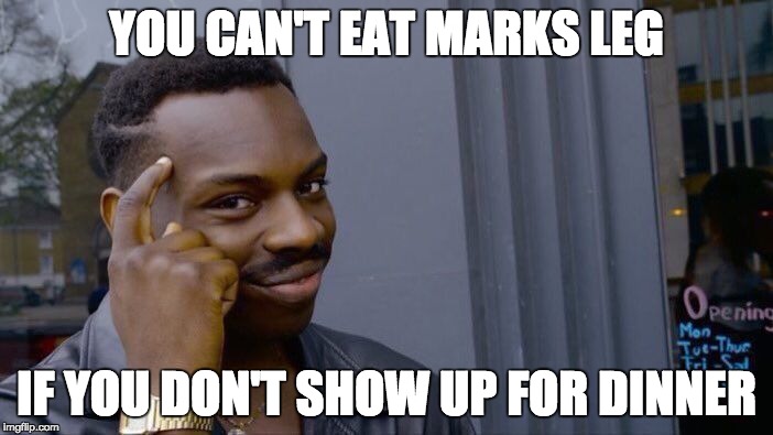 Roll Safe Think About It Meme | YOU CAN'T EAT MARKS LEG; IF YOU DON'T SHOW UP FOR DINNER | image tagged in memes,roll safe think about it,twdg,mark | made w/ Imgflip meme maker