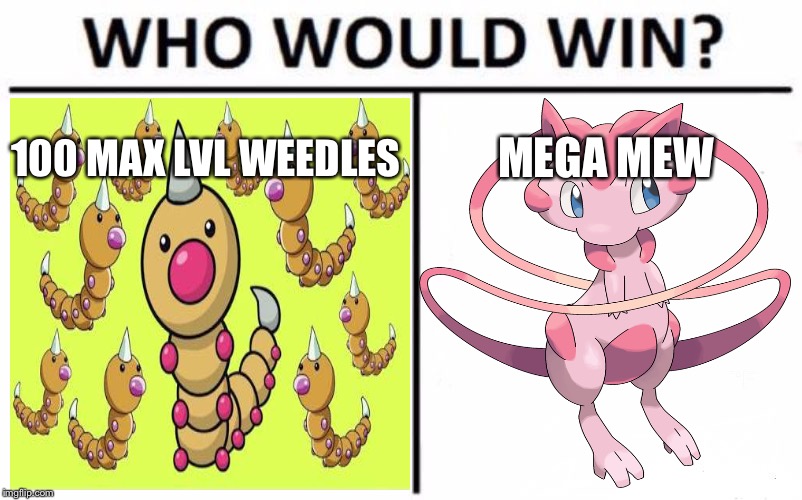 Who Would Win? Meme | 100 MAX LVL WEEDLES; MEGA MEW | image tagged in memes,who would win | made w/ Imgflip meme maker