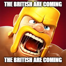 The War of 2012 | THE BRITISH ARE COMING; THE BRITISH ARE COMING | image tagged in clash of clans,funny memes,memes,meme | made w/ Imgflip meme maker