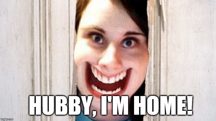 HUBBY, I'M HOME! | image tagged in here's me | made w/ Imgflip meme maker