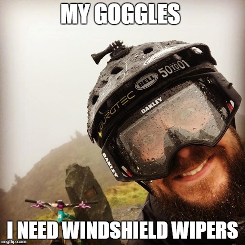MY GOGGLES | MY GOGGLES; I NEED WINDSHIELD WIPERS | image tagged in safety first,bikes | made w/ Imgflip meme maker