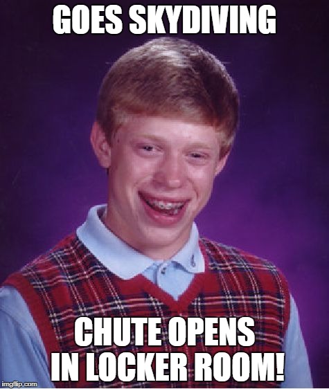 Bad Luck Brian Meme | GOES SKYDIVING CHUTE OPENS IN LOCKER ROOM! | image tagged in memes,bad luck brian | made w/ Imgflip meme maker