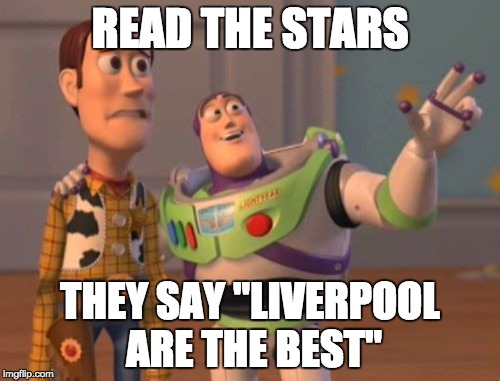 X, X Everywhere | READ THE STARS; THEY SAY "LIVERPOOL ARE THE BEST" | image tagged in memes,x x everywhere | made w/ Imgflip meme maker