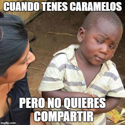 Third World Skeptical Kid | CUANDO TENES CARAMELOS; PERO NO QUIERES COMPARTIR | image tagged in memes,third world skeptical kid | made w/ Imgflip meme maker