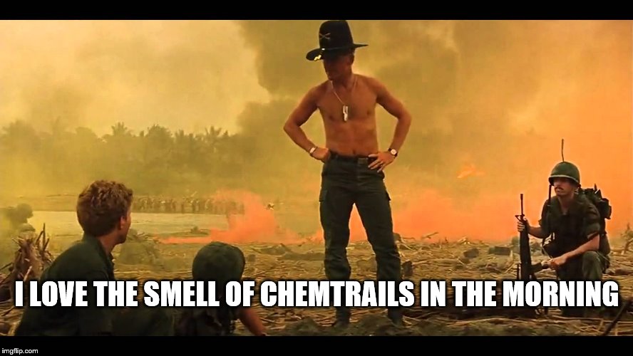 I LOVE THE SMELL OF CHEMTRAILS IN THE MORNING | image tagged in apocalypse,chemtrails,meme,activism | made w/ Imgflip meme maker