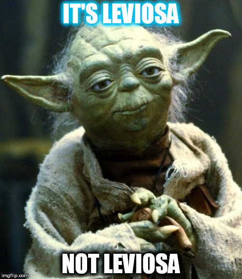 Star Wars Yoda Meme | IT'S LEVIOSA; NOT LEVIOSA | image tagged in memes,star wars yoda | made w/ Imgflip meme maker
