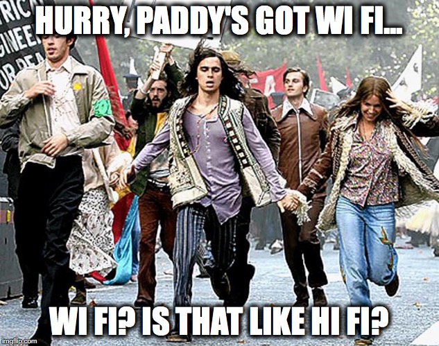 Wi Fi? | HURRY, PADDY'S GOT WI FI... WI FI? IS THAT LIKE HI FI? | image tagged in paddys,restaurant,portsmouth | made w/ Imgflip meme maker