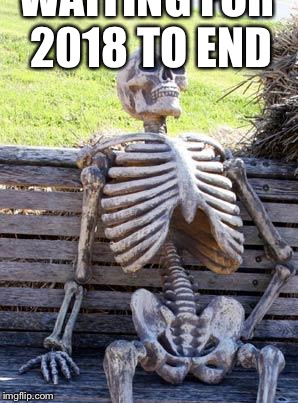 Waiting Skeleton Meme | WAITING FOR 2018 TO END | image tagged in memes,waiting skeleton | made w/ Imgflip meme maker