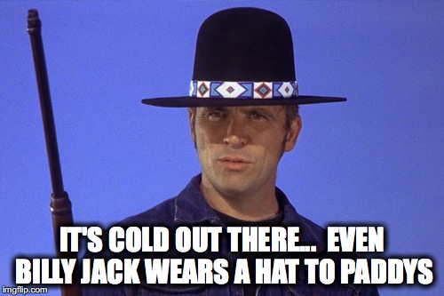 Even Billy Jack Wears a Hat to Paddys | IT'S COLD OUT THERE...  EVEN BILLY JACK WEARS A HAT TO PADDYS | image tagged in paddys,restaurant,portsmouth | made w/ Imgflip meme maker