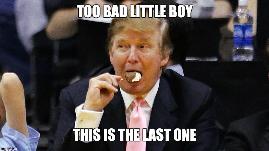 TOO BAD LITTLE BOY THIS IS THE LAST ONE | made w/ Imgflip meme maker