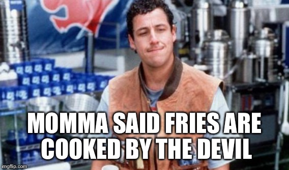 MOMMA SAID FRIES ARE COOKED BY THE DEVIL | made w/ Imgflip meme maker