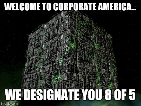 The Grammar Borg | WELCOME TO
CORPORATE AMERICA... WE DESIGNATE YOU 8 OF 5 | image tagged in the grammar borg | made w/ Imgflip meme maker