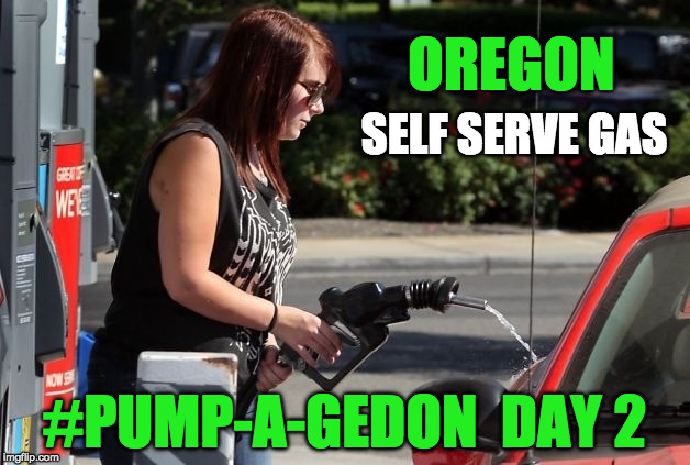 OREGON; SELF SERVE GAS; #PUMP-A-GEDON  DAY 2 | image tagged in first world problems | made w/ Imgflip meme maker