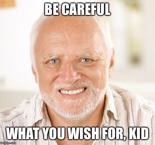BE CAREFUL WHAT YOU WISH FOR, KID | made w/ Imgflip meme maker