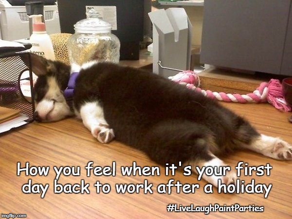 Tired dog | How you feel when it's your first day back to work after a holiday; #LiveLaughPaintParties | image tagged in tired dog | made w/ Imgflip meme maker