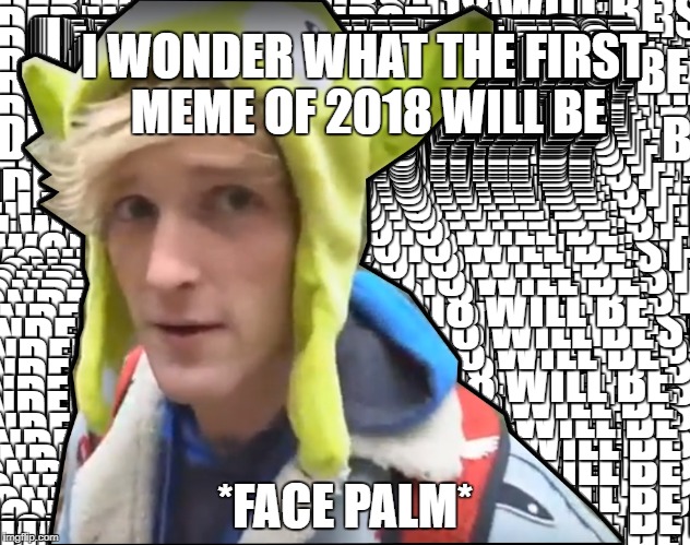 I WONDER WHAT THE FIRST MEME OF 2018 WILL BE; *FACE PALM* | made w/ Imgflip meme maker