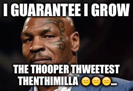 Mike Tyson | I GUARANTEE I GROW; THE THOOPER THWEETEST THENTHIMILLA 😑😑😑... | image tagged in medical marijuana | made w/ Imgflip meme maker