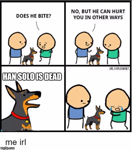 does he bite | HAN SOLO IS DEAD | image tagged in does he bite | made w/ Imgflip meme maker