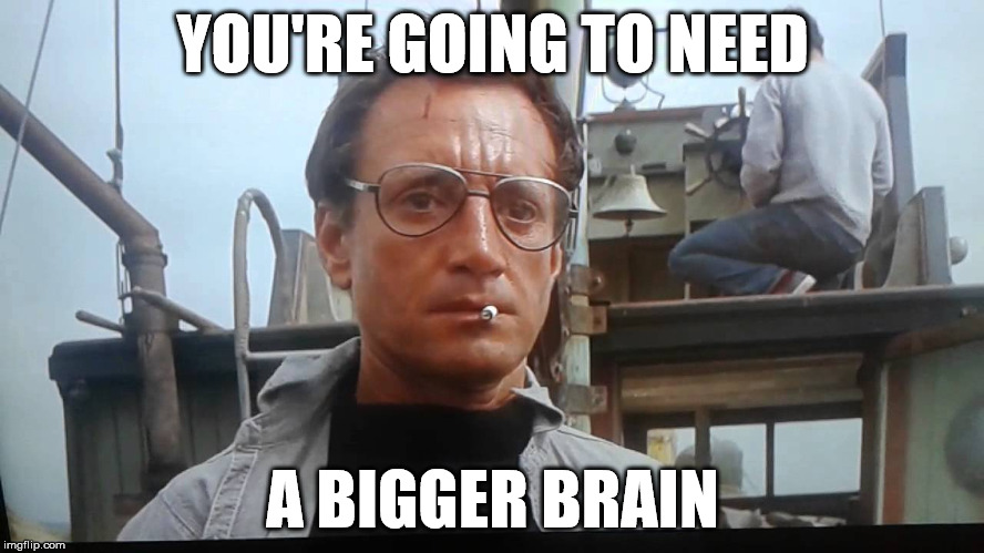 YOU'RE GOING TO NEED; A BIGGER BRAIN | made w/ Imgflip meme maker