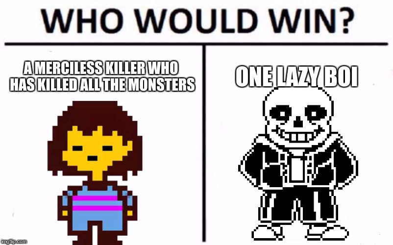 Who Would Win? | A MERCILESS KILLER WHO HAS KILLED ALL THE MONSTERS; ONE LAZY BOI | image tagged in memes,who would win | made w/ Imgflip meme maker