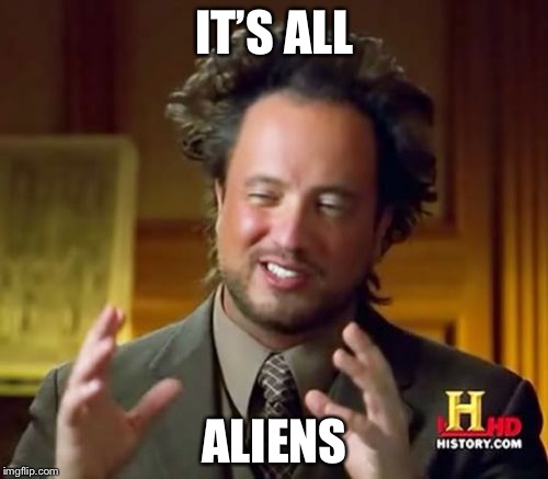 Ancient Aliens Meme | IT’S ALL ALIENS | image tagged in memes,ancient aliens | made w/ Imgflip meme maker