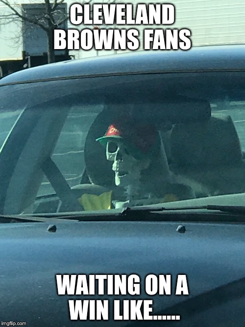Cleveland Browns fans be like.... | CLEVELAND BROWNS FANS; WAITING ON A WIN LIKE...... | image tagged in cleveland browns,fans,football meme,losers,waiting | made w/ Imgflip meme maker