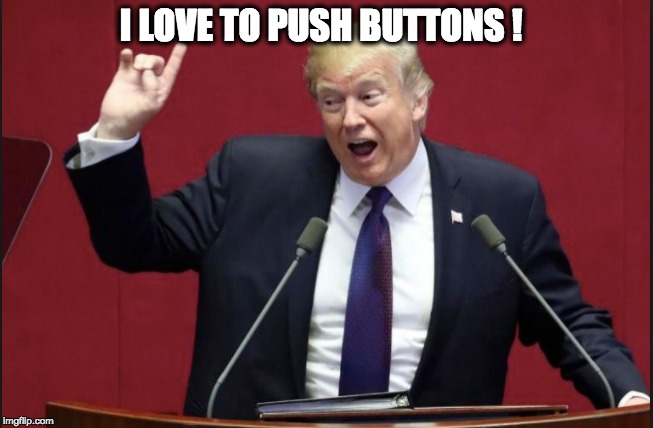 I LOVE TO PUSH BUTTONS ! | image tagged in memes | made w/ Imgflip meme maker